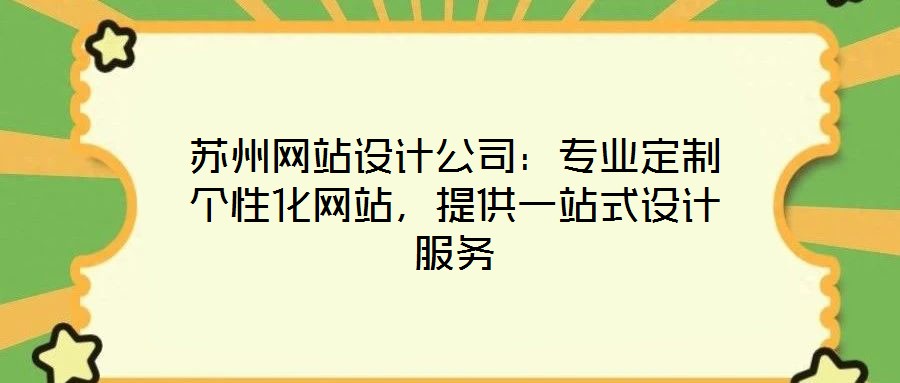 蘇州網(wǎng)站設(shè)計(jì)公司:專業(yè)定制個(gè)性化網(wǎng)站,提供一站式設(shè)計(jì)服務(wù)