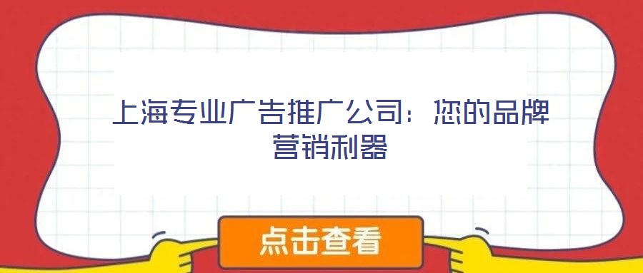 上海專業(yè)廣告推廣公司:您的品牌營銷利器