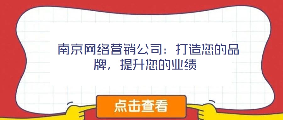  南京網絡營銷公司：打造您的品牌，提升您的業績