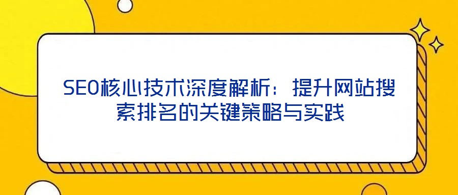 SEO核心技術深度解析：提升網站搜索排名的關鍵策略與實踐