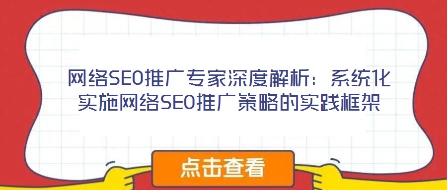 網絡SEO推廣專家深度解析:系統化實施網絡SEO推廣策略的實踐框架