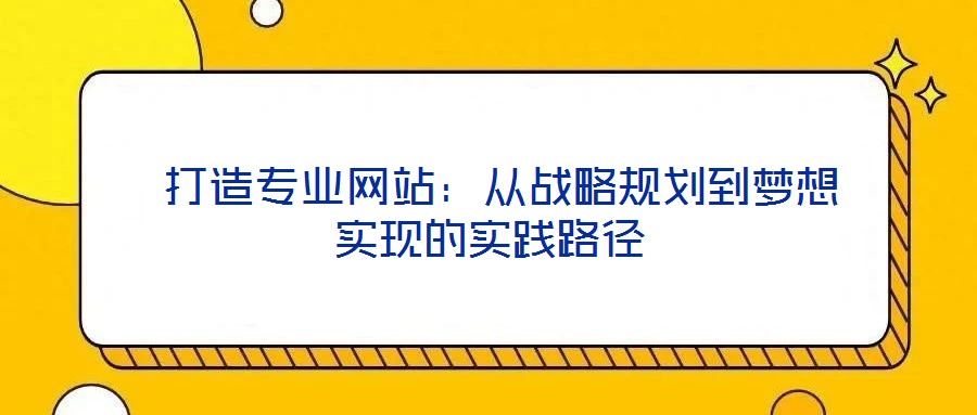 打造專業網站:從戰略規劃到夢想實現的實踐路徑