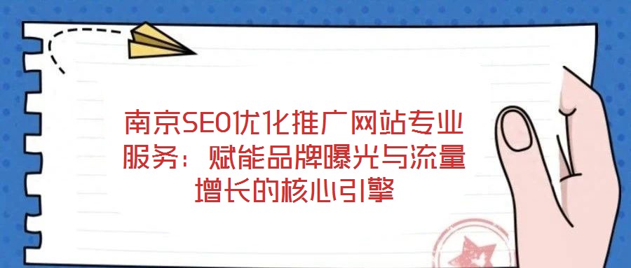 南京SEO優(yōu)化推廣網站專業(yè)服務：賦能品牌曝光與流量增長的核心引擎