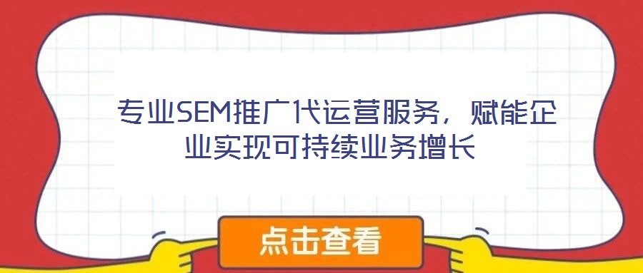 專業SEM推廣代運營服務,賦能企業實現可持續業務增長