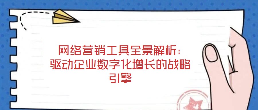 網(wǎng)絡(luò)營銷工具全景解析:驅(qū)動(dòng)企業(yè)數(shù)字化增長的戰(zhàn)略引擎