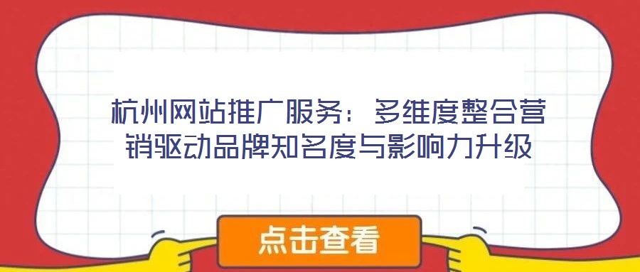 杭州網站推廣服務：多維度整合營銷驅動品牌知名度與影響力升級