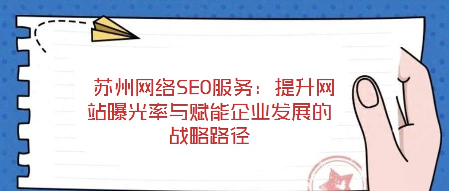  蘇州網絡SEO服務：提升網站曝光率與賦能企業發展的戰略路徑