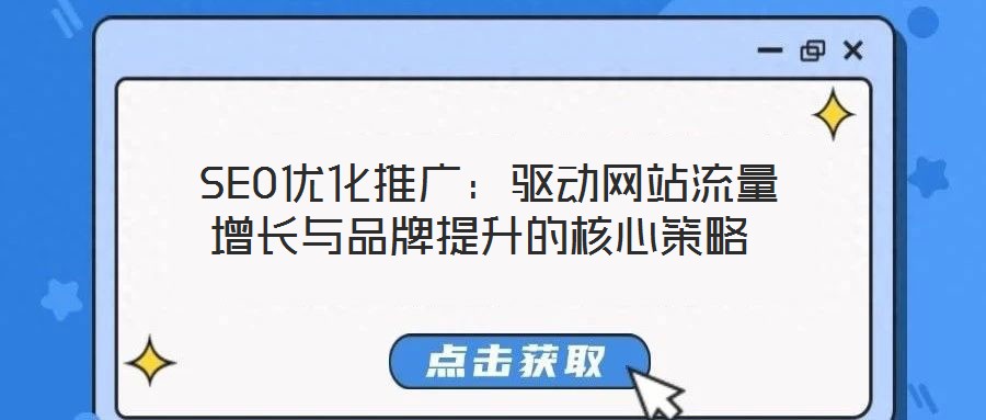 SEO優(yōu)化推廣:驅(qū)動網(wǎng)站流量增長與品牌提升的核心策略