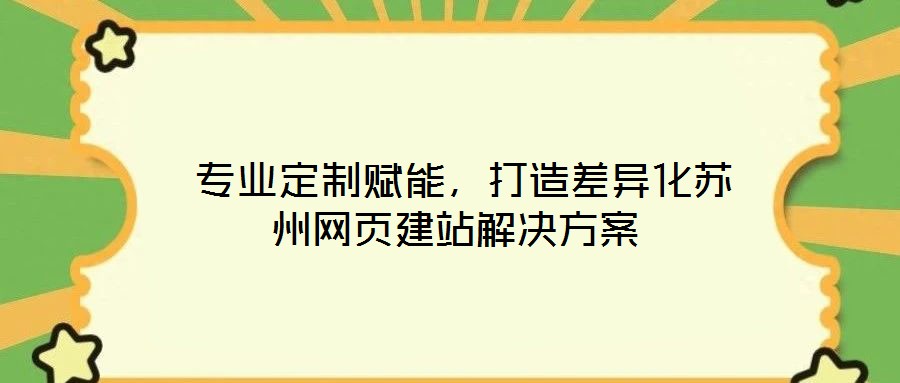  專業定制賦能，打造差異化蘇州網頁建站解決方案