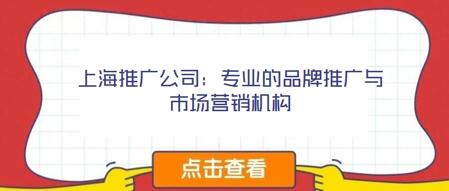 上海推廣公司:專業的品牌推廣與市場營銷機構