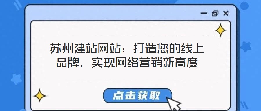 蘇州建站網(wǎng)站：打造您的線上品牌，實現(xiàn)網(wǎng)絡營銷新高度