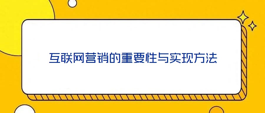 互聯(lián)網(wǎng)營銷的重要性與實(shí)現(xiàn)方法
