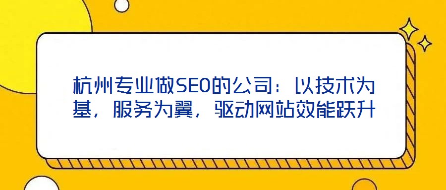 杭州專業做SEO的公司:以技術為基,服務為翼,驅動網站效能躍升