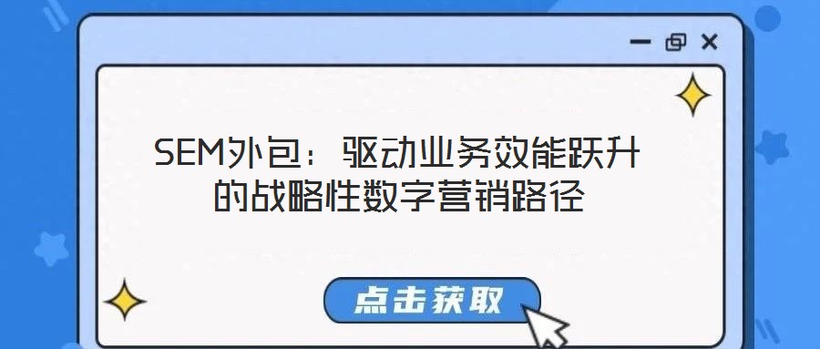 SEM外包:驅(qū)動(dòng)業(yè)務(wù)效能躍升的戰(zhàn)略性數(shù)字營(yíng)銷路徑