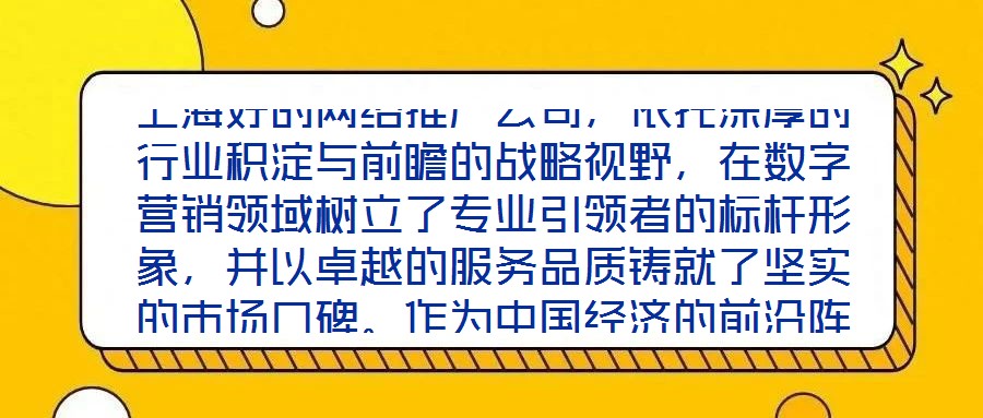 上海好的網絡推廣公司,依托深厚的行業積淀與前瞻的戰略視野,在數字營銷領域樹立了專業引領者的標桿形象,并以卓越的服務品質鑄就了堅實的市場口碑。作為中國經濟的前沿陣