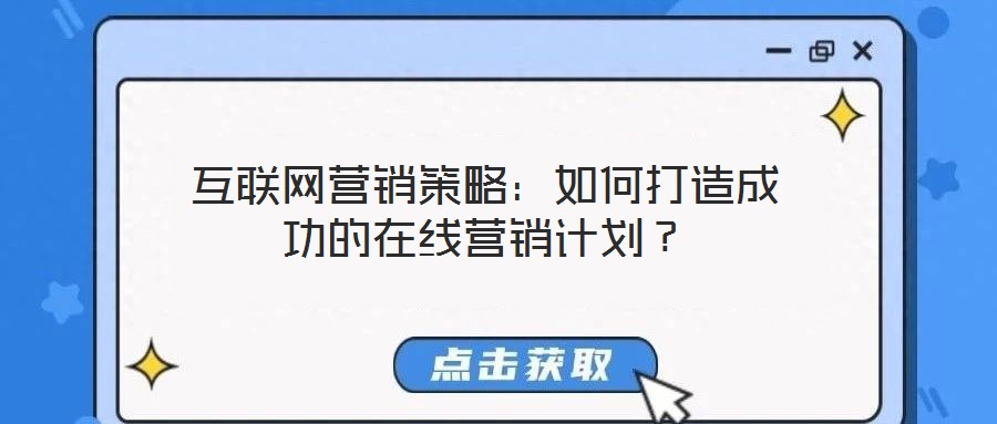 互聯(lián)網(wǎng)營銷策略:如何打造成功的在線營銷計劃?