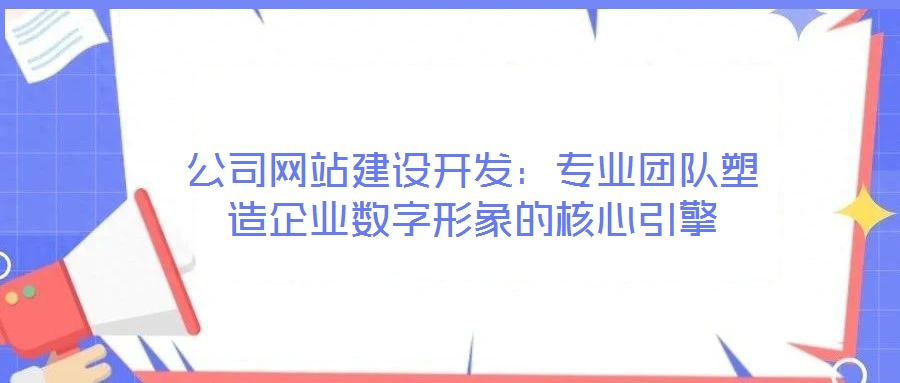 公司網站建設開發：專業團隊塑造企業數字形象的核心引擎