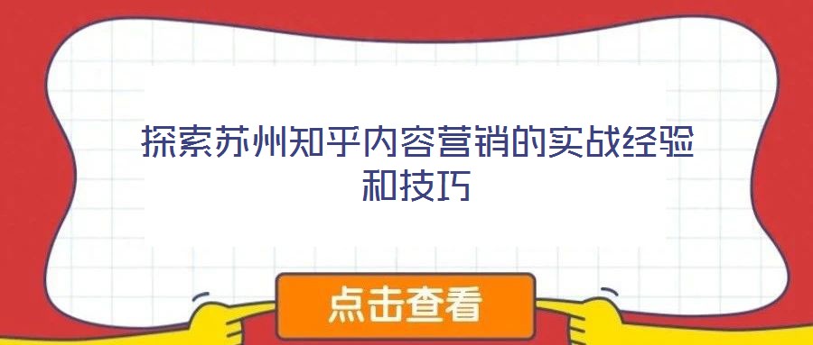 探索蘇州知乎內容營銷的實戰經驗和技巧