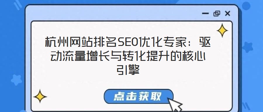 杭州網站排名SEO優化專家:驅動流量增長與轉化提升的核心引擎
