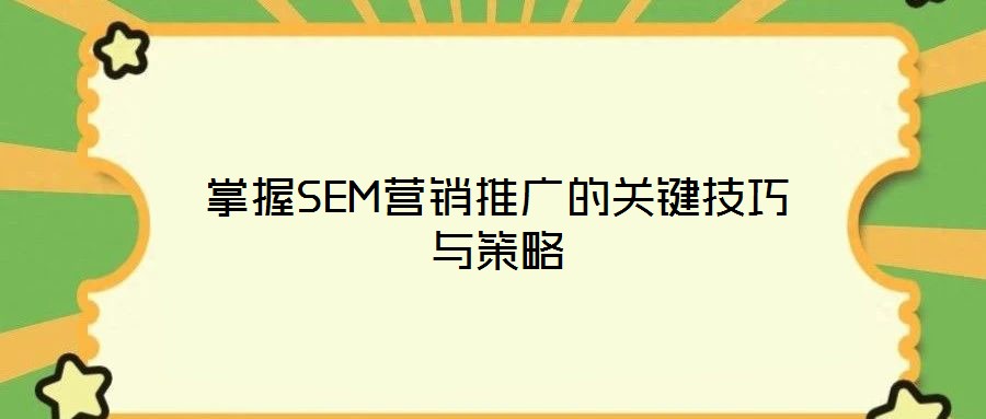 掌握SEM營銷推廣的關鍵技巧與策略