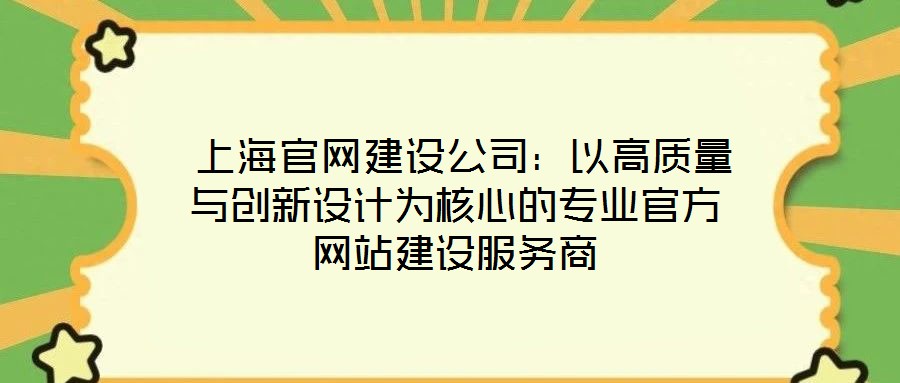 上海官網建設公司:以高質量與創新設計為核心的專業官方網站建設服務商