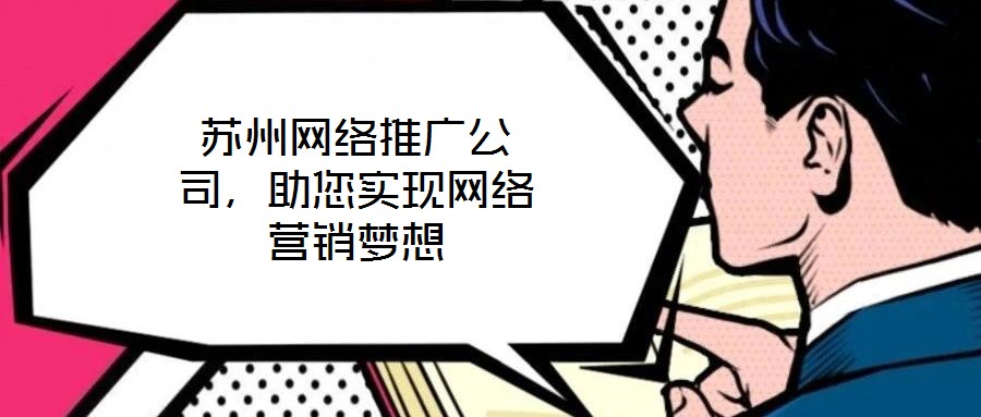 蘇州網(wǎng)絡(luò)推廣公司，助您實(shí)現(xiàn)網(wǎng)絡(luò)營銷夢(mèng)想