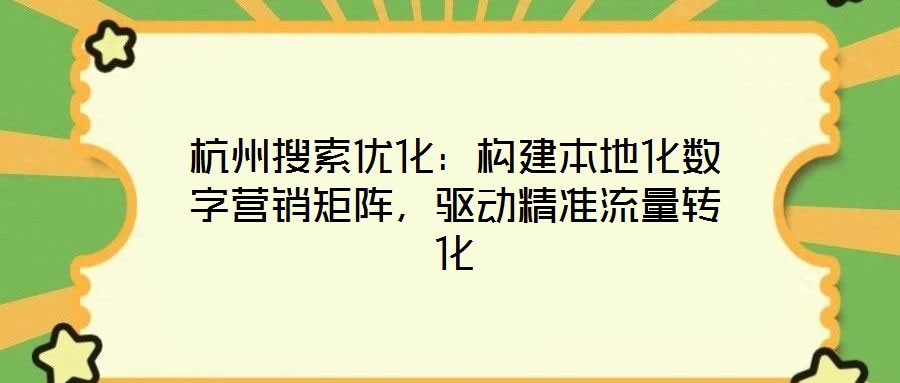 杭州搜索優(yōu)化:構(gòu)建本地化數(shù)字營(yíng)銷(xiāo)矩陣,驅(qū)動(dòng)精準(zhǔn)流量轉(zhuǎn)化