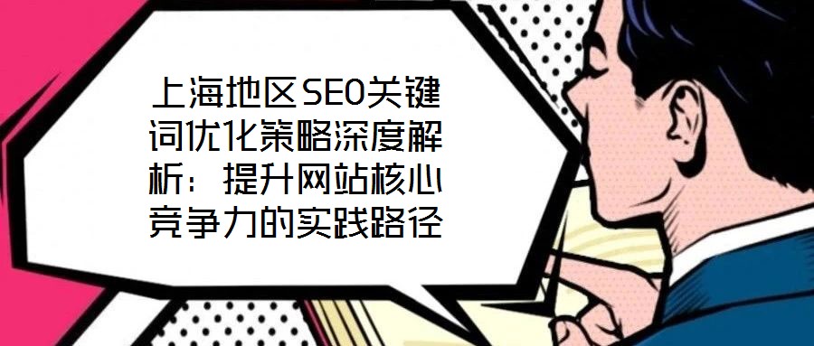 上海地區SEO關鍵詞優化策略深度解析:提升網站核心競爭力的實踐路徑