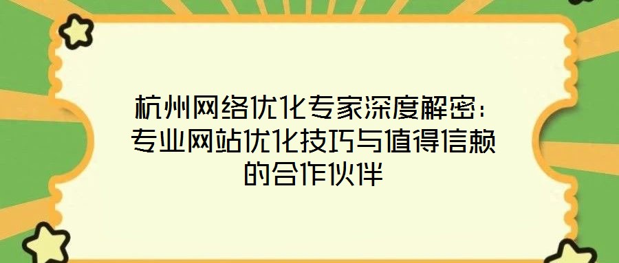  杭州網絡優化專家深度解密：專業網站優化技巧與值得信賴的合作伙伴