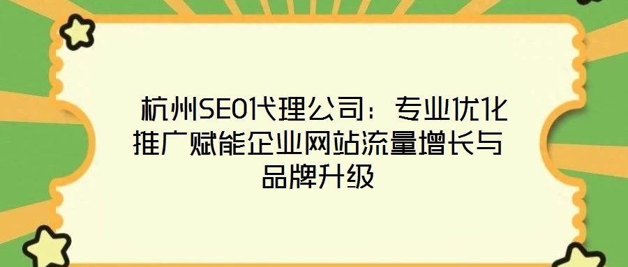  杭州SEO代理公司：專業優化推廣賦能企業網站流量增長與品牌升級