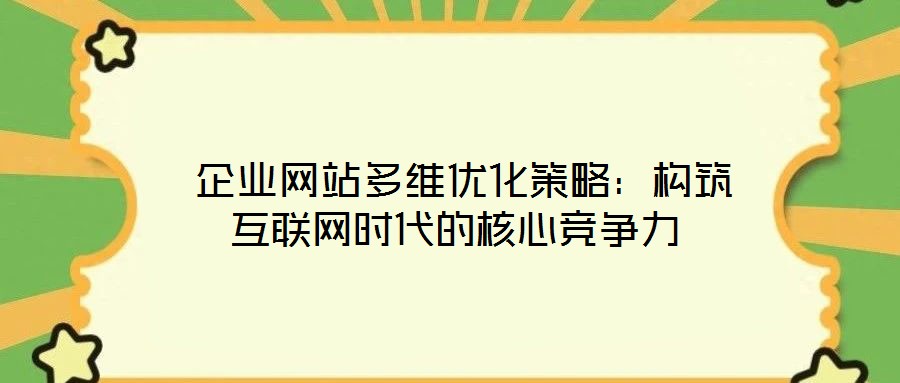 企業網站多維優化策略:構筑互聯網時代的核心競爭力