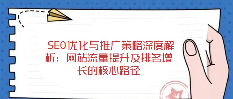 SEO優化與推廣策略深度解析:網站流量提升及排名增長的核心路徑