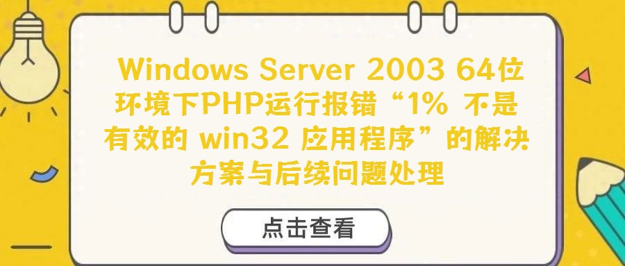 Windows Server 2003 64位環(huán)境下PHP運(yùn)行報(bào)錯(cuò)“1% 不是有效的 win32 應(yīng)用程序”的解決方案與后續(xù)問題處理