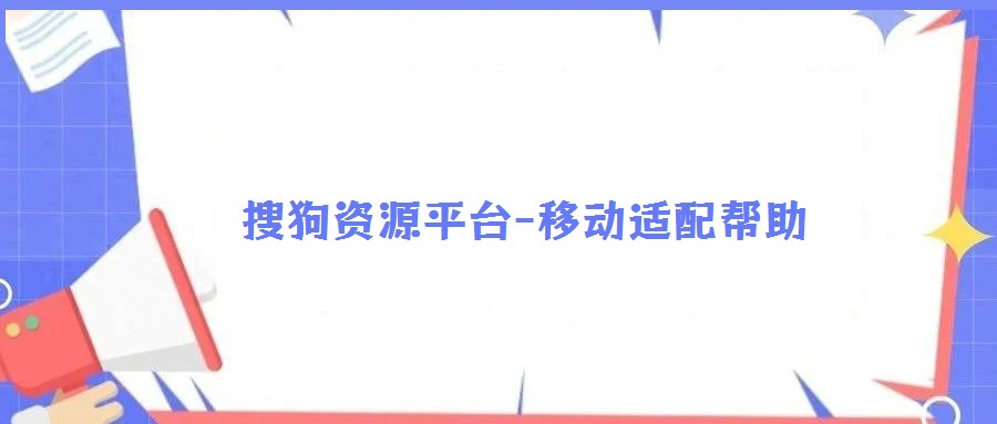 搜狗資源平臺-移動適配幫助