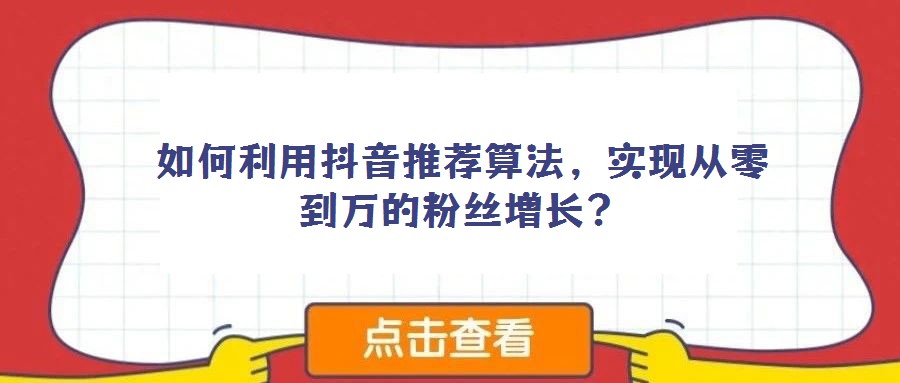 如何利用抖音推薦算法，實現從零到萬的粉絲增長？