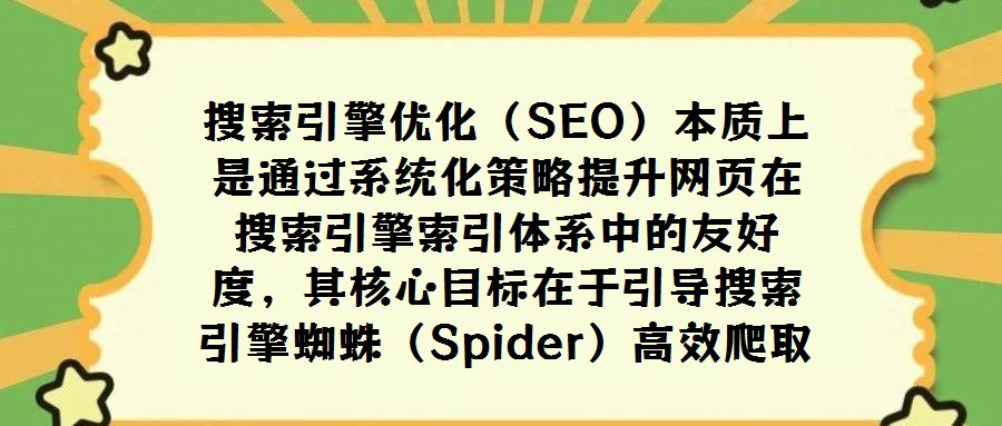 搜索引擎優(yōu)化(SEO)本質(zhì)上是通過系統(tǒng)化策略提升網(wǎng)頁在搜索引擎索引體系中的友好度,其核心目標在于引導(dǎo)搜索引擎蜘蛛(Spider)高效爬取網(wǎng)站內(nèi)容,并確保內(nèi)容與搜