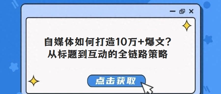 自媒體如何打造10萬+爆文?從標題到互動的全鏈路策略