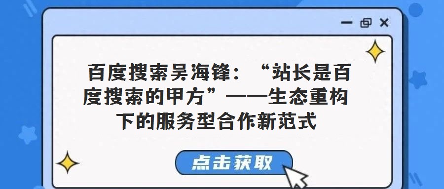  百度搜索吳海鋒：“站長(zhǎng)是百度搜索的甲方”——生態(tài)重構(gòu)下的服務(wù)型合作新范式
