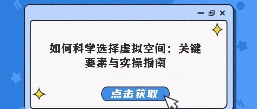 如何科學選擇虛擬空間：關鍵要素與實操指南