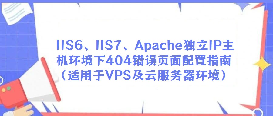 IIS6、IIS7、Apache獨(dú)立IP主機(jī)環(huán)境下404錯(cuò)誤頁(yè)面配置指南(適用于VPS及云服務(wù)器環(huán)境)