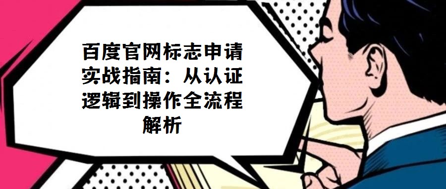百度官網標志申請實戰指南：從認證邏輯到操作全流程解析